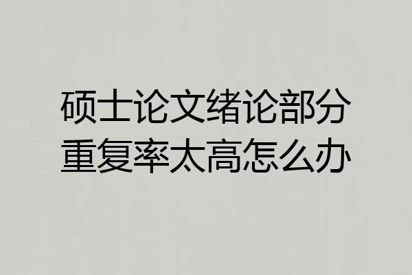 硕士论文绪论部分重复率太高怎么办