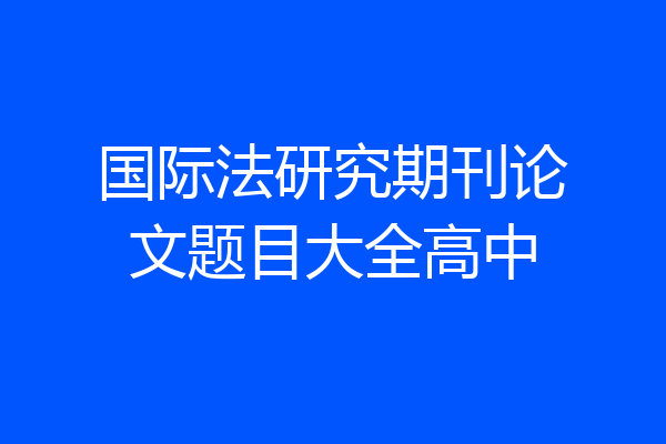 国际法研究期刊论文题目大全高中