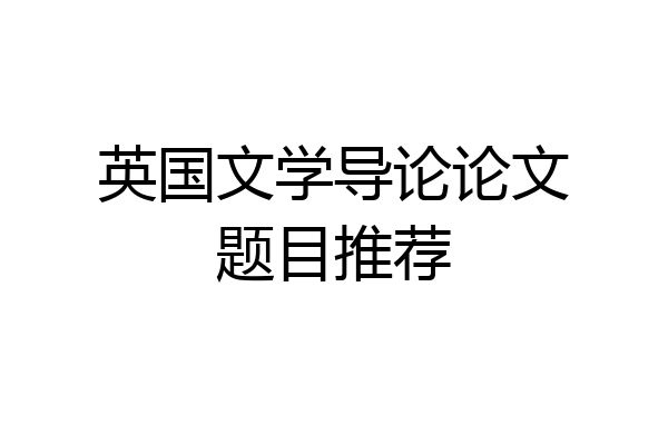 英国文学导论论文题目推荐