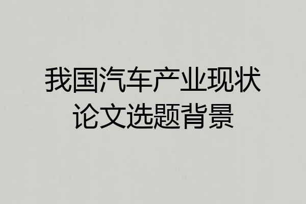 我国汽车产业现状论文选题背景