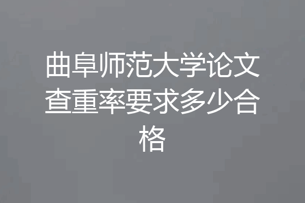 曲阜师范大学论文查重率要求多少合格
