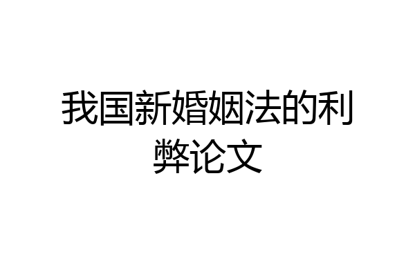 我国新婚姻法的利弊论文