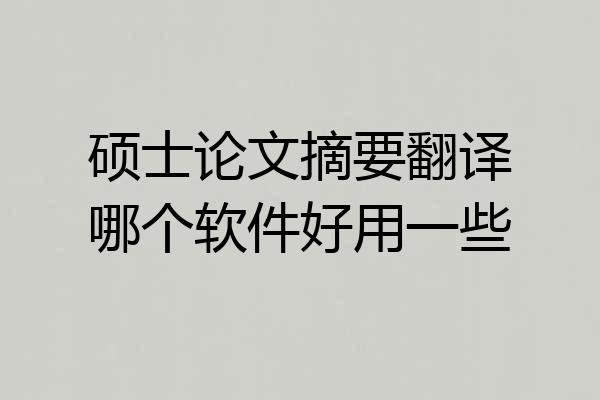 硕士论文摘要翻译哪个软件好用一些