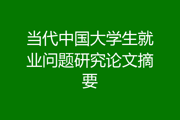 当代中国大学生就业问题研究论文摘要