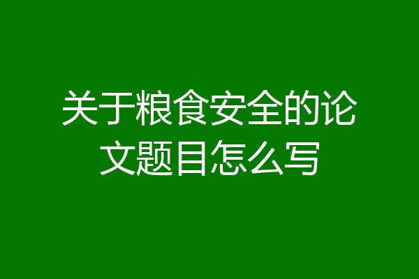 关于粮食安全的论文题目怎么写