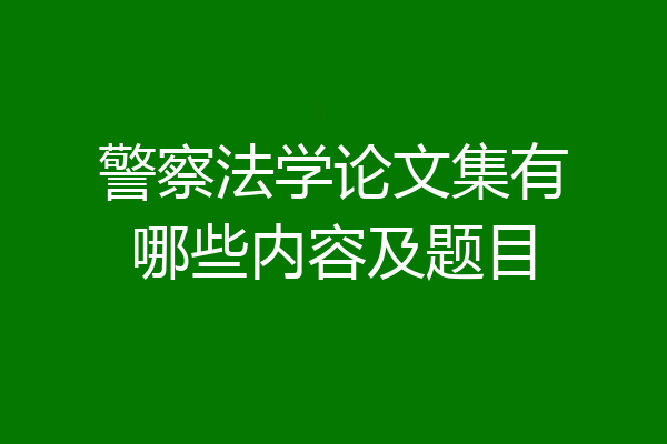 警察法学论文集有哪些内容及题目