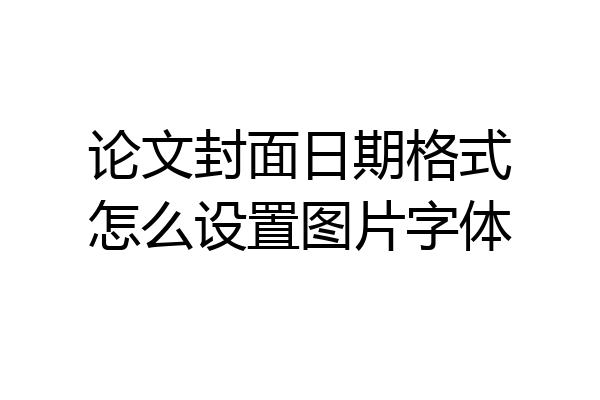 论文封面日期格式怎么设置图片字体