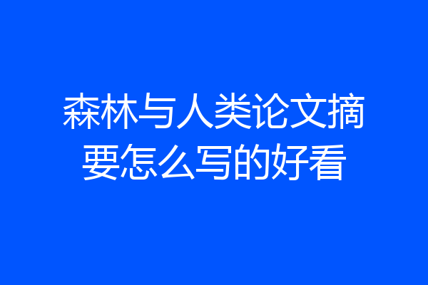 森林与人类论文摘要怎么写的好看