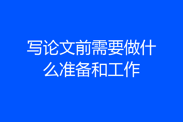 写论文前需要做什么准备和工作