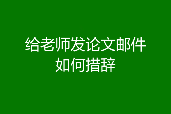 给老师发论文邮件如何措辞