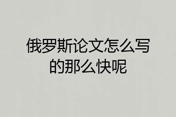 俄罗斯论文怎么写的那么快呢