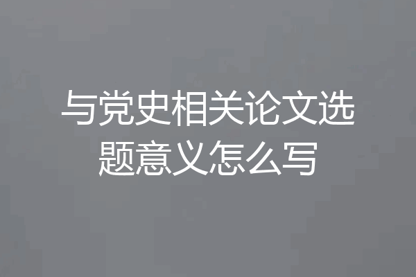与党史相关论文选题意义怎么写