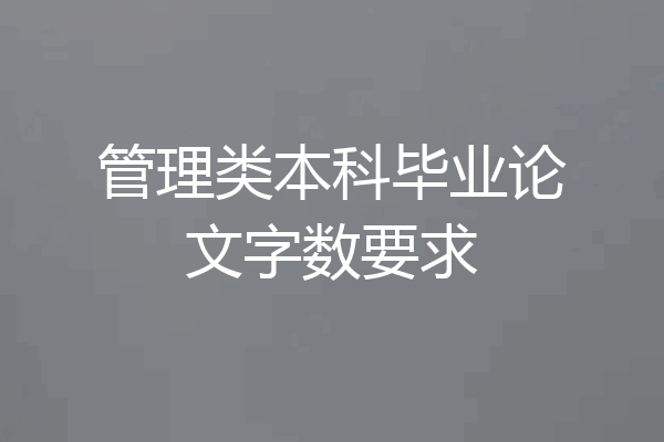 管理类本科毕业论文字数要求