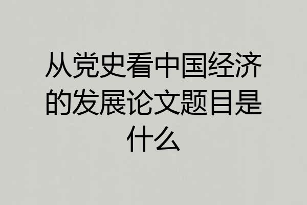 从党史看中国经济的发展论文题目是什么