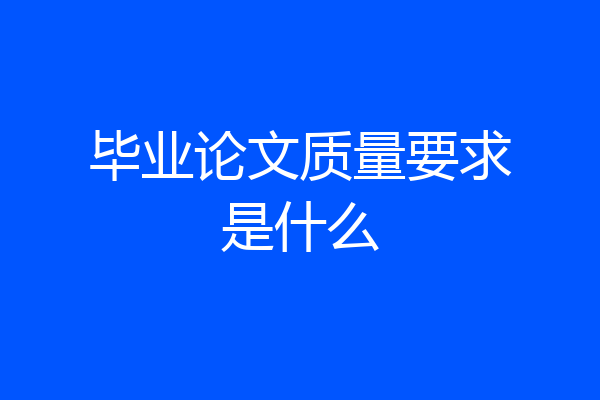 毕业论文质量要求是什么
