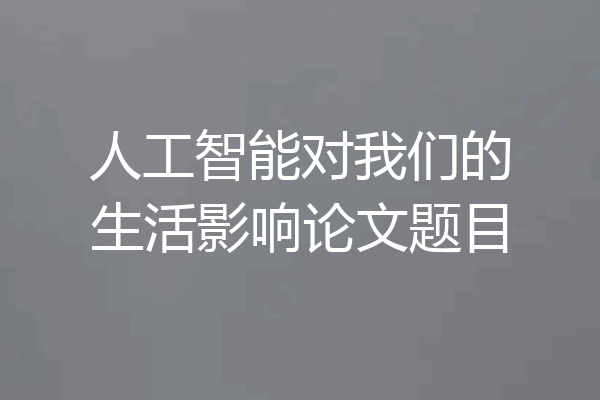 人工智能对我们的生活影响论文题目