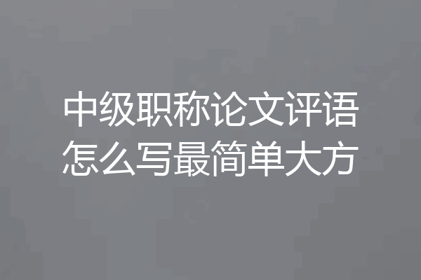 中级职称论文评语怎么写最简单大方