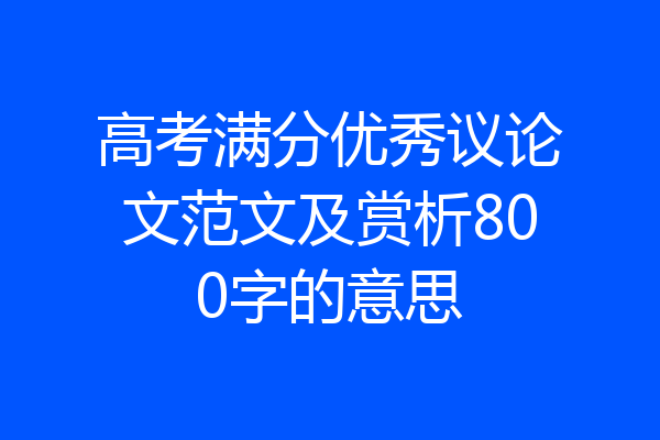 高考满分优秀议论文范文及赏析800字的意思