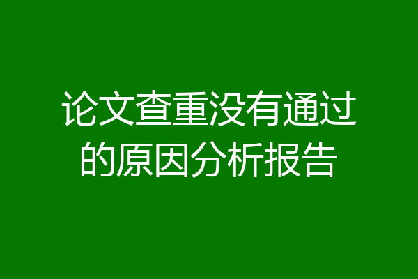 论文查重没有通过的原因分析报告