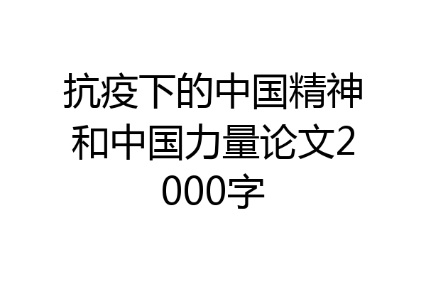 抗疫下的中国精神和中国力量论文2000字