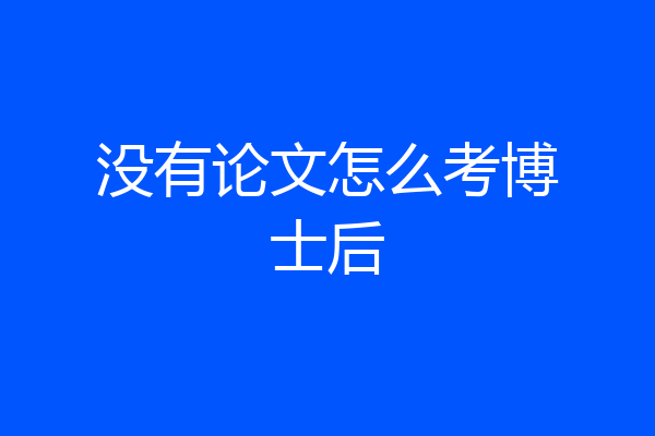 没有论文怎么考博士后
