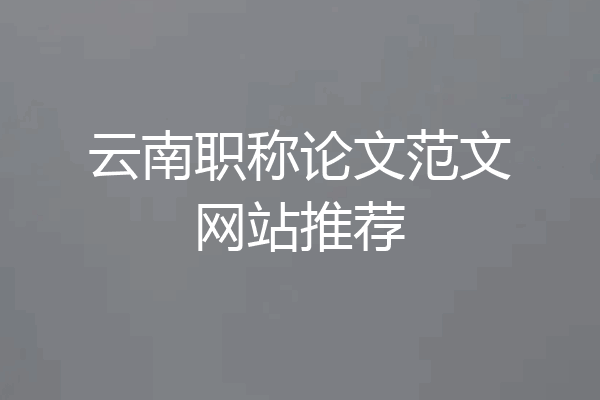 云南职称论文范文网站推荐