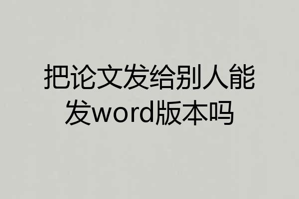 把论文发给别人能发word版本吗