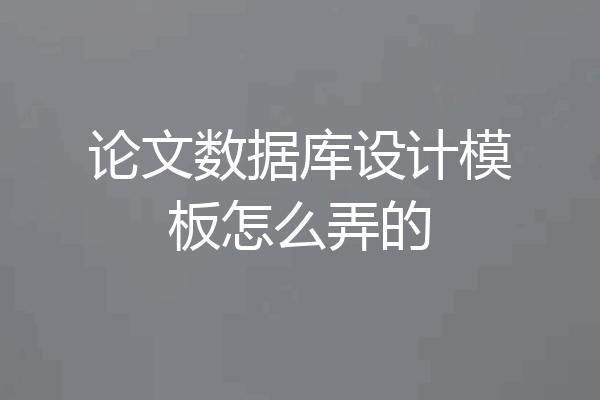 论文数据库设计模板怎么弄的