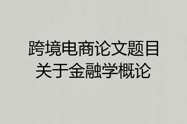跨境电商论文题目关于金融学概论