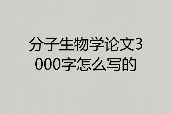 分子生物学论文3000字怎么写的
