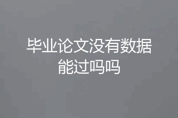 毕业论文没有数据能过吗吗