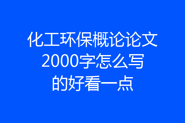 化工环保概论论文2000字怎么写的好看一点