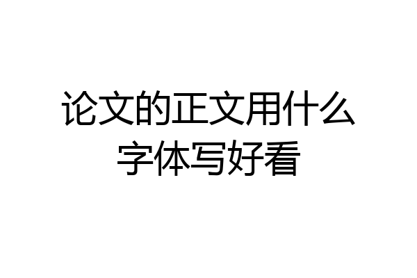 论文的正文用什么字体写好看