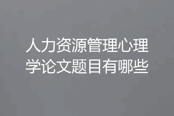 人力资源管理心理学论文题目有哪些