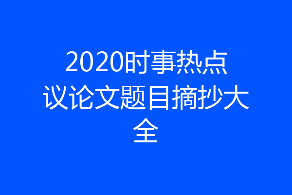 2020时事热点议论文题目摘抄大全