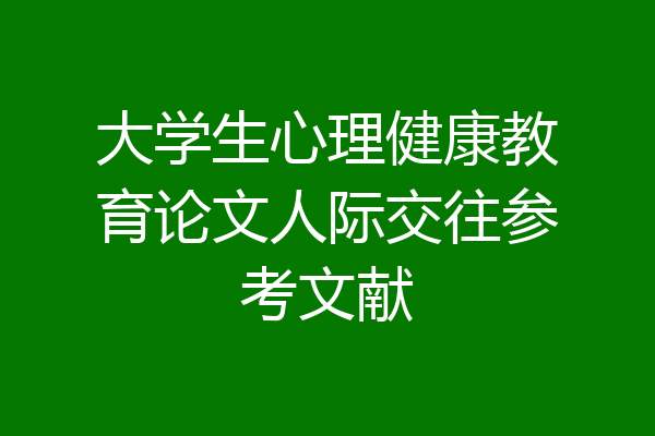 大学生心理健康教育论文人际交往参考文献