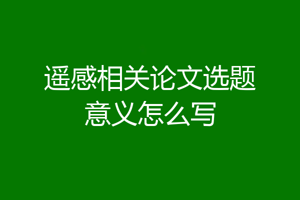 遥感相关论文选题意义怎么写