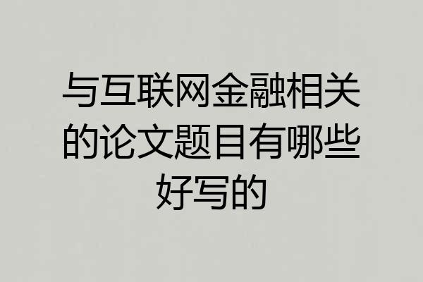与互联网金融相关的论文题目有哪些好写的