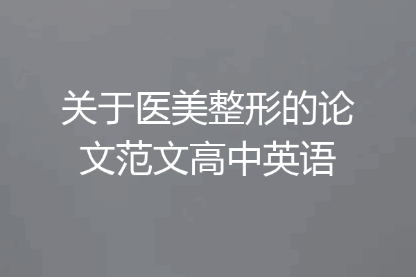 关于医美整形的论文范文高中英语