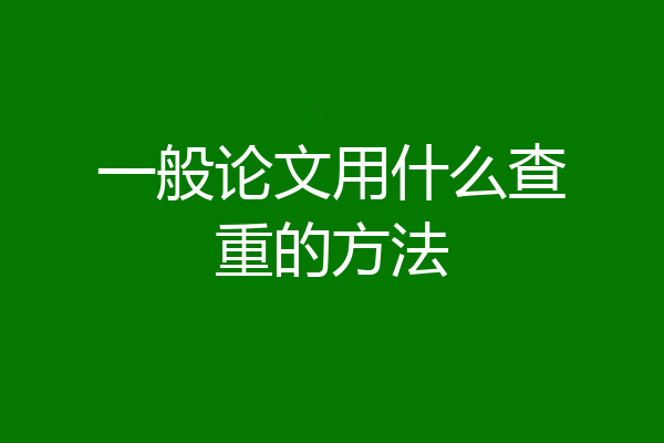 一般论文用什么查重的方法