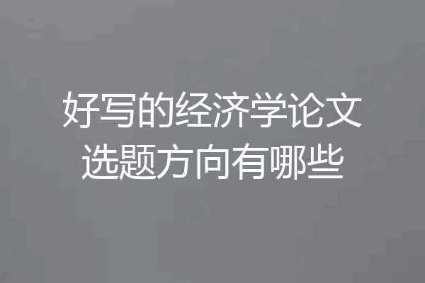 好写的经济学论文选题方向有哪些