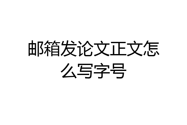 邮箱发论文正文怎么写字号