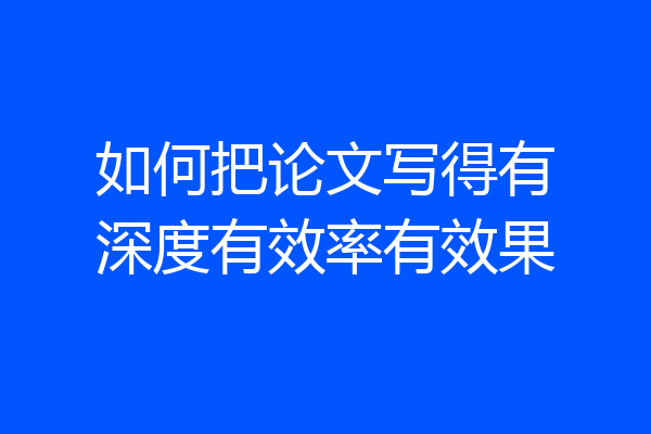 如何把论文写得有深度有效率有效果