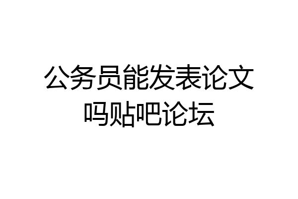 公务员能发表论文吗贴吧论坛