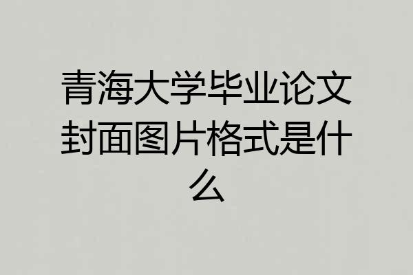 青海大学毕业论文封面图片格式是什么
