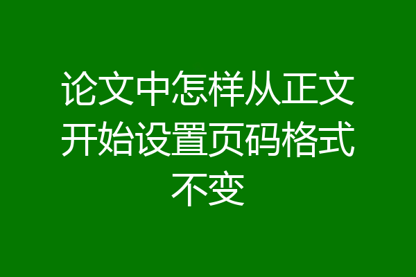 论文中怎样从正文开始设置页码格式不变