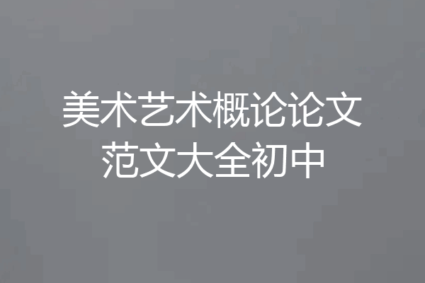 美术艺术概论论文范文大全初中