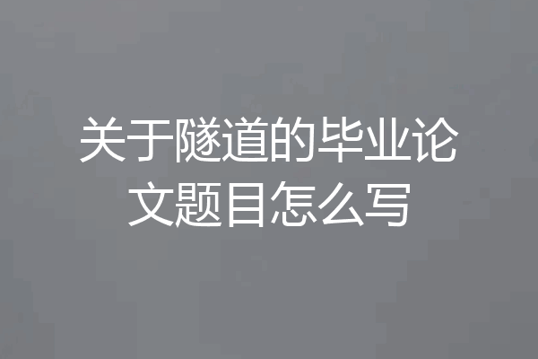 关于隧道的毕业论文题目怎么写