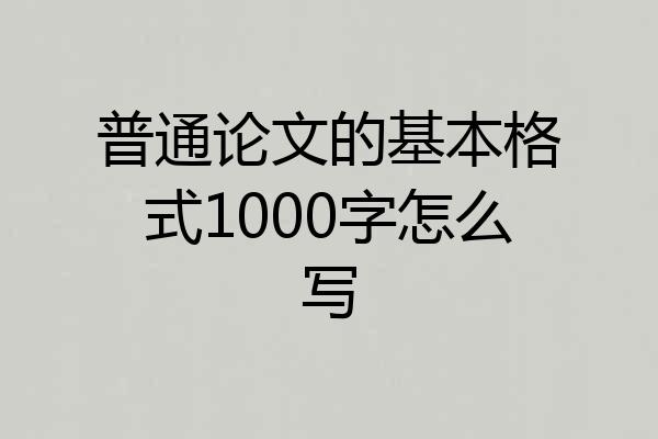 普通论文的基本格式1000字怎么写