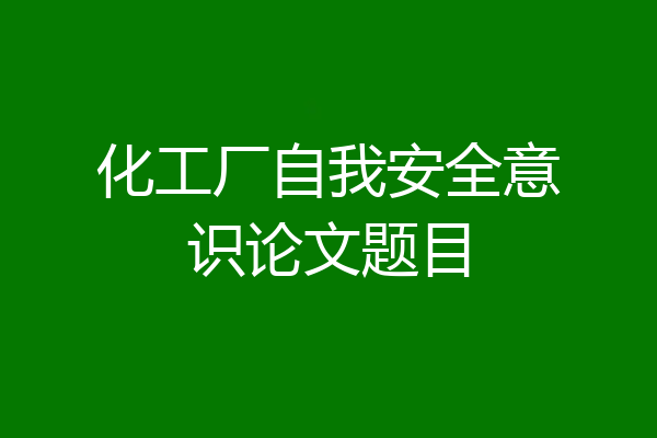 化工厂自我安全意识论文题目
